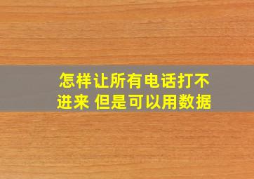 怎样让所有电话打不进来 但是可以用数据